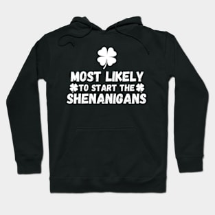 Most Likely To Start The Shenanigans St Patrick's Day Hoodie